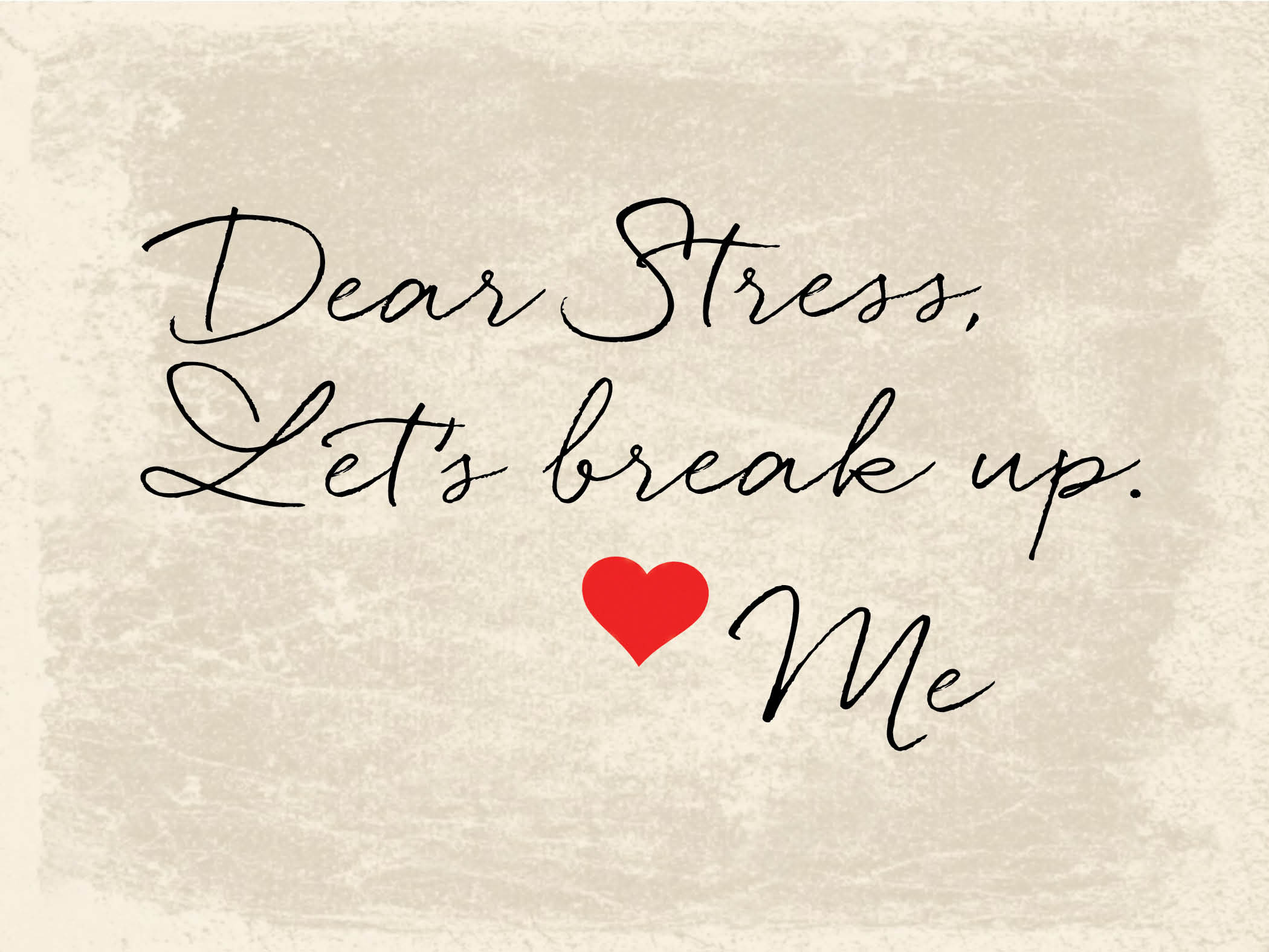 Dear Stress, Let's break up. Me